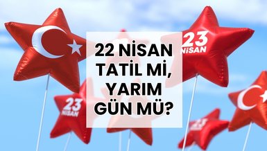 "22 Nisan Tatil mi, Yarı Gün mü? 23 Nisan Öncesi Merak Edilenler!"